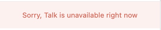 Sorry, Talk is unavailable right now error message
